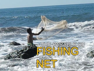 THE PARABLE OF THE  FISHING NET 