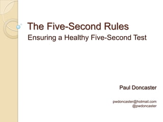 The Five-Second Rules
Ensuring a Healthy Five-Second Test
Paul Doncaster
pwdoncaster@hotmail.com
@pwdoncaster
 