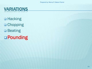 Prepared by: Manny P. Daleon-Trainer

VARIATIONS
Hacking
 Chopping
 Beating


 Pounding

54

 