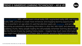 © 2021 Bernard Marr, Bernard Marr & Co. All rights reserved
TREND 3: IMMERSIVE LEARNING TECHNOLOGY – AR & VR
Extended real...