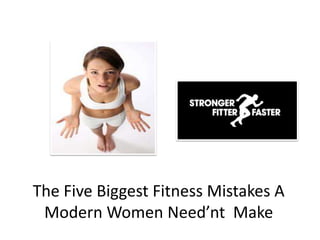 The Five Biggest Fitness Mistakes A
 Modern Women Need’nt Make
 
