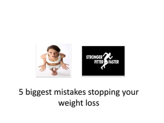 5 biggest mistakes stopping your
           weight loss
 