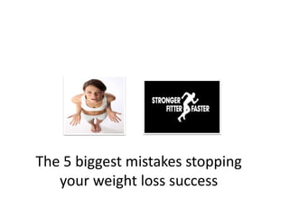 The 5 biggest mistakes stopping
   your weight loss success
 