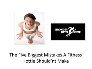 The Five Biggest Mistakes A Fitness
      Hottie Should’nt Make
 