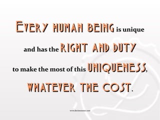 www.decimononic.comwww.decimononic.com
Every human beingEvery human being is uniqueis unique
and has theand has the right and dutyright and duty
to make the most of thisto make the most of this uniquenessuniqueness,,
whatever the costwhatever the cost..
 