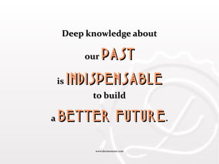 www.decimononic.comwww.decimononic.com
Deep knowledge aboutDeep knowledge about
ourour pastpast
isis indispensableindispensable
to buildto build
aa better futurebetter future..
 