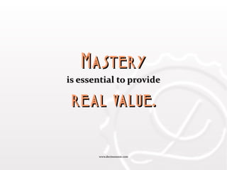 www.decimononic.comwww.decimononic.com
MasteryMastery
is essential to provideis essential to provide
real value.real value.
 