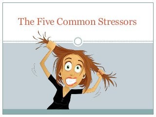 The Five Common Stressors
 