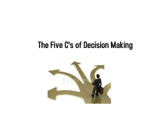 The Five C's of Decision Making
 