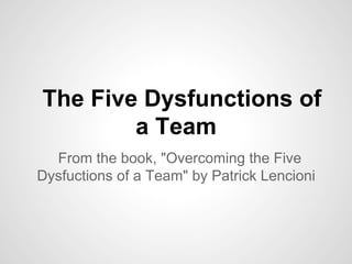 The Five Dysfunctions of
        a Team
  From the book, "Overcoming the Five
Dysfuctions of a Team" by Patrick Lencioni
 