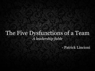 The Five Dysfunctions of a Team
A leadership fable
- Patrick Lincioni
 