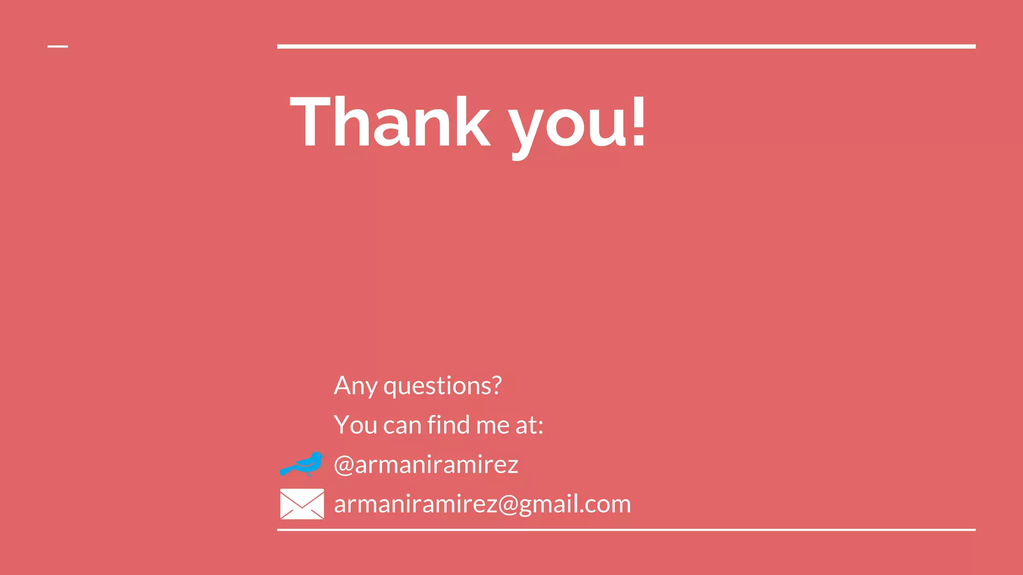 Thank you!
Any questions?
You can find me at:
@armaniramirez
armaniramirez@gmail.com
 