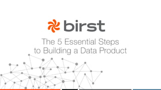 The 5 Essential Steps
to Building a Data Product
 