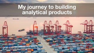 ‹#›
What?My journey to building
analytical products
 