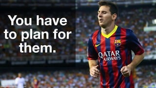 ‹#›
You have
to plan for
them.
Credit: Gines Romero / shutterstock.com
 