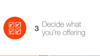 ‹#›
Decide what
you’re oﬀering
3
 