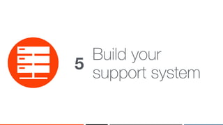 ‹#›
Build your
support system
5
 