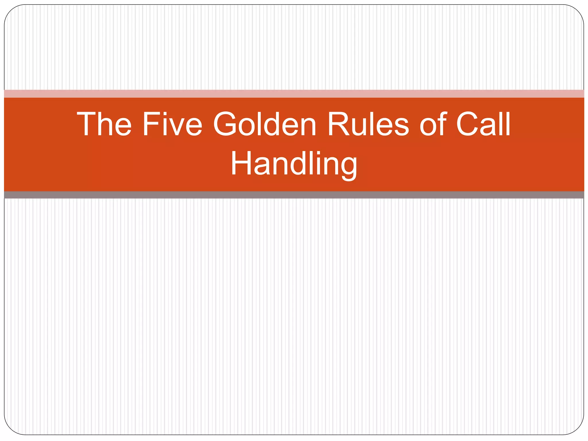 The Five Golden Rules of Call
Handling