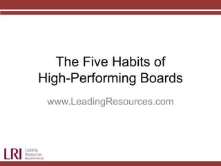 The Five Habits of
High-Performing Boards
www.LeadingResources.com
 