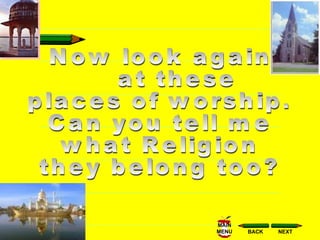 Now look again  at these  places of worship.  Can you tell me what Religion they belong too? 