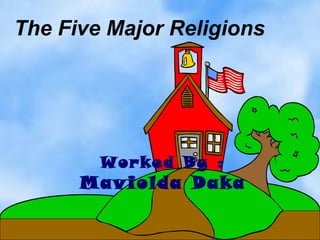 The Five Major Religions Worked By : Maviolda Daka 