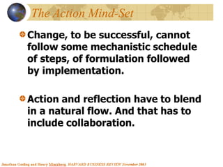 The Action Mind-Set
Change, to be successful, cannot
follow some mechanistic schedule
of steps, of formulation followed
by...