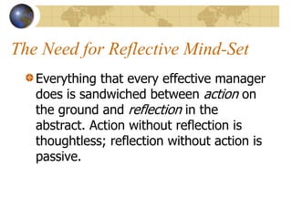 The Need for Reflective Mind-Set
Everything that every effective manager
does is sandwiched between action on
the ground a...