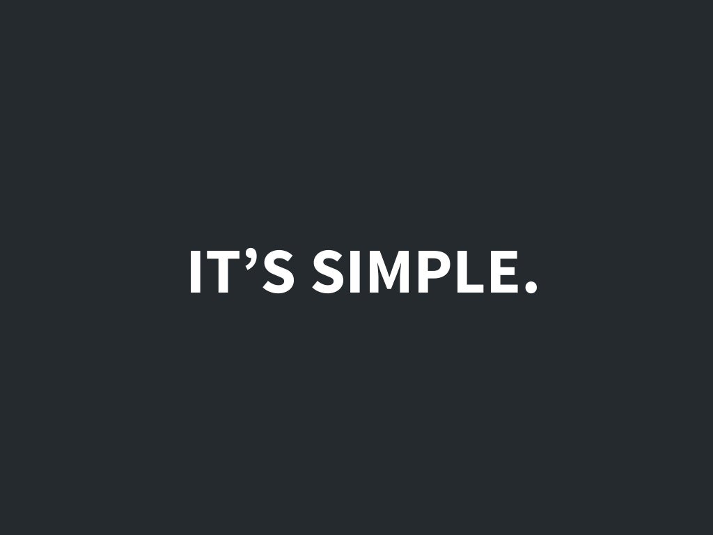 IT’S SIMPLE.