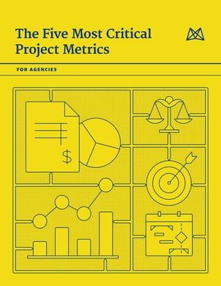 The Five Most Critical
Project Metrics
FOR AGENCIES
 