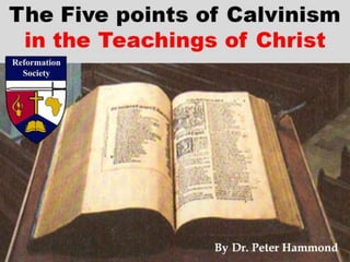 The Five points of Calvinism
in the Teachings of Christ
By Dr. Peter Hammond
 