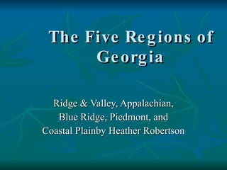 The Five Regions of Georgia Ridge & Valley, Appalachian, Blue Ridge, Piedmont, and  Coastal Plainby Heather Robertson 