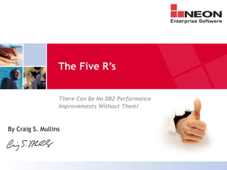 The Five R’s
There Can Be No DB2 Performance
Improvements Without Them!
By Craig S. Mullins
 