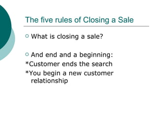 The five rules of Closing a Sale ,[object Object],[object Object],[object Object],[object Object]