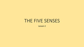 THE FIVE SENSES
Lesson 2
 