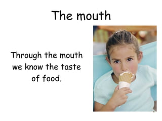 The mouth


Through the mouth
we know the taste
     of food.
 