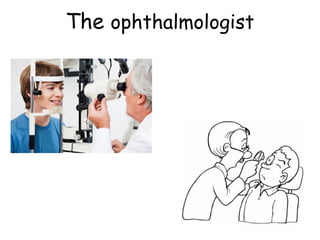 The ophthalmologist
 