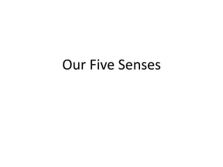 Our Five Senses
 