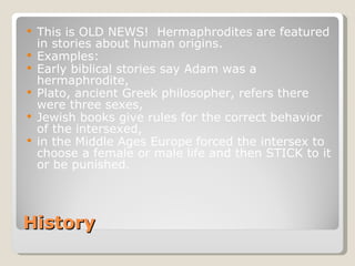 History <ul><li>This is OLD NEWS!  Hermaphrodites are featured in stories about human origins.  </li></ul><ul><li>Examples...
