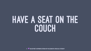 HAVE A SEAT ON THE
COUCH
4 — ! @caseywest @spring1platform #S1P #cloudnative #realtalk #therapy
 