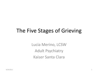 The Five Stages of Grieving Lucia Merino, LCSW Adult Psychiatry Kaiser Santa Clara 6/17/2008 1 