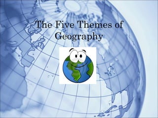 The Five Themes of
Geography
 