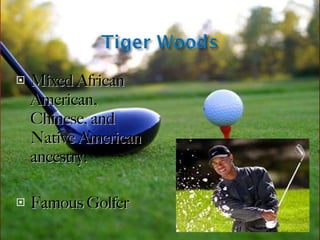 Mixed African American, Chinese, and Native American ancestry. Famous Golfer 