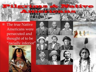 <ul><li>The true Native Americans were persecuted and thought of to be “racially inferior”. </li></ul>