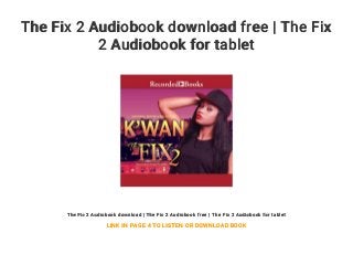 The Fix 2 Audiobook download free | The Fix
2 Audiobook for tablet
The Fix 2 Audiobook download | The Fix 2 Audiobook free | The Fix 2 Audiobook for tablet
LINK IN PAGE 4 TO LISTEN OR DOWNLOAD BOOK
 