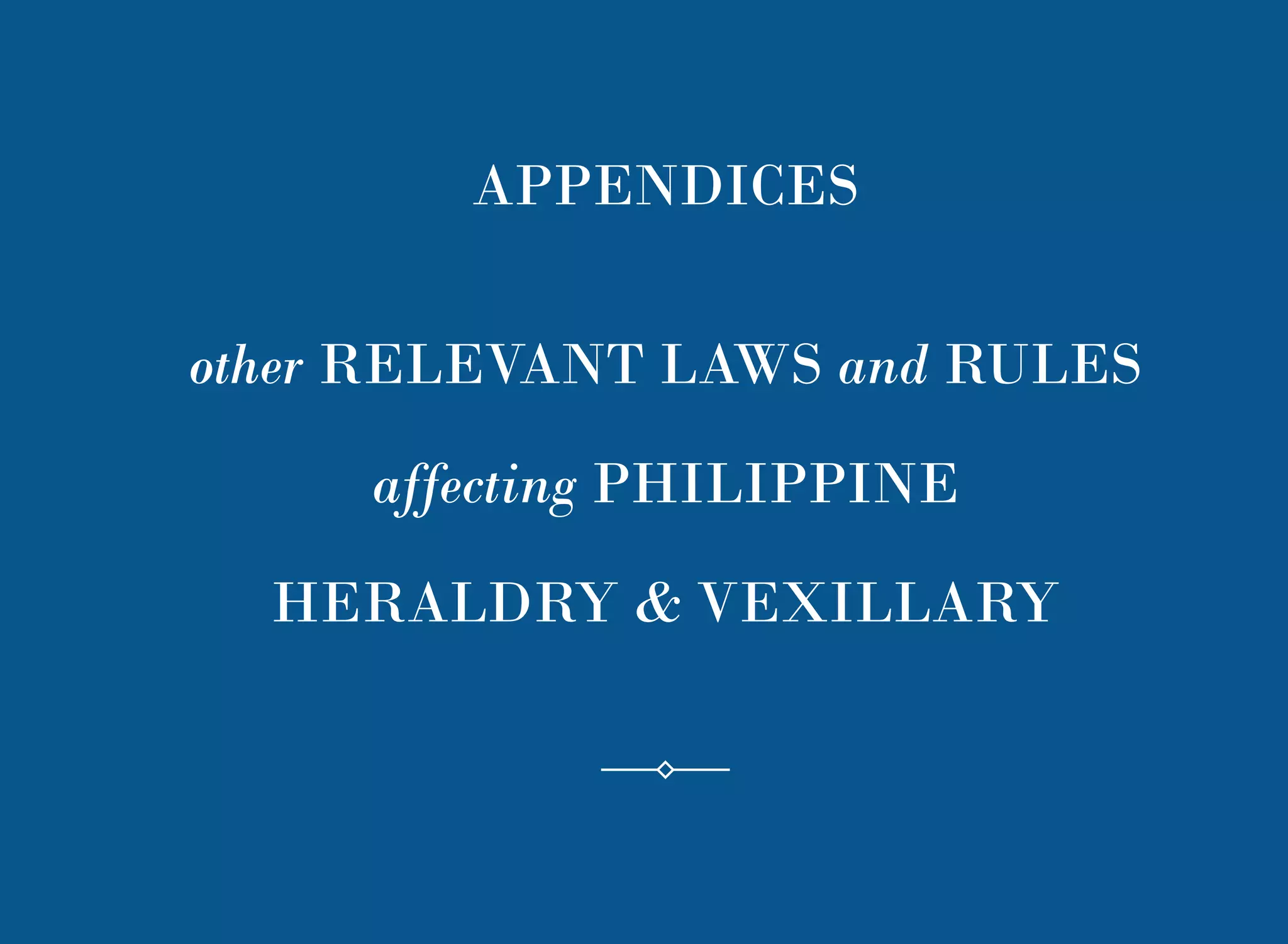 95
APPENDICES
other RELEVANT LAWS and RULES
affecting PHILIPPINE
HERALDRY & VEXILLARY
 