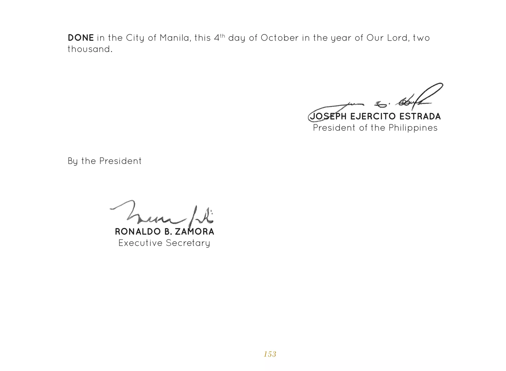 153
DONE in the City of Manila, this 4th
day of October in the year of Our Lord, two
thousand.
JOSEPH EJERCITO ESTRADA
President of the Philippines
By the President
RONALDO B. ZAMORA
Executive Secretary
 