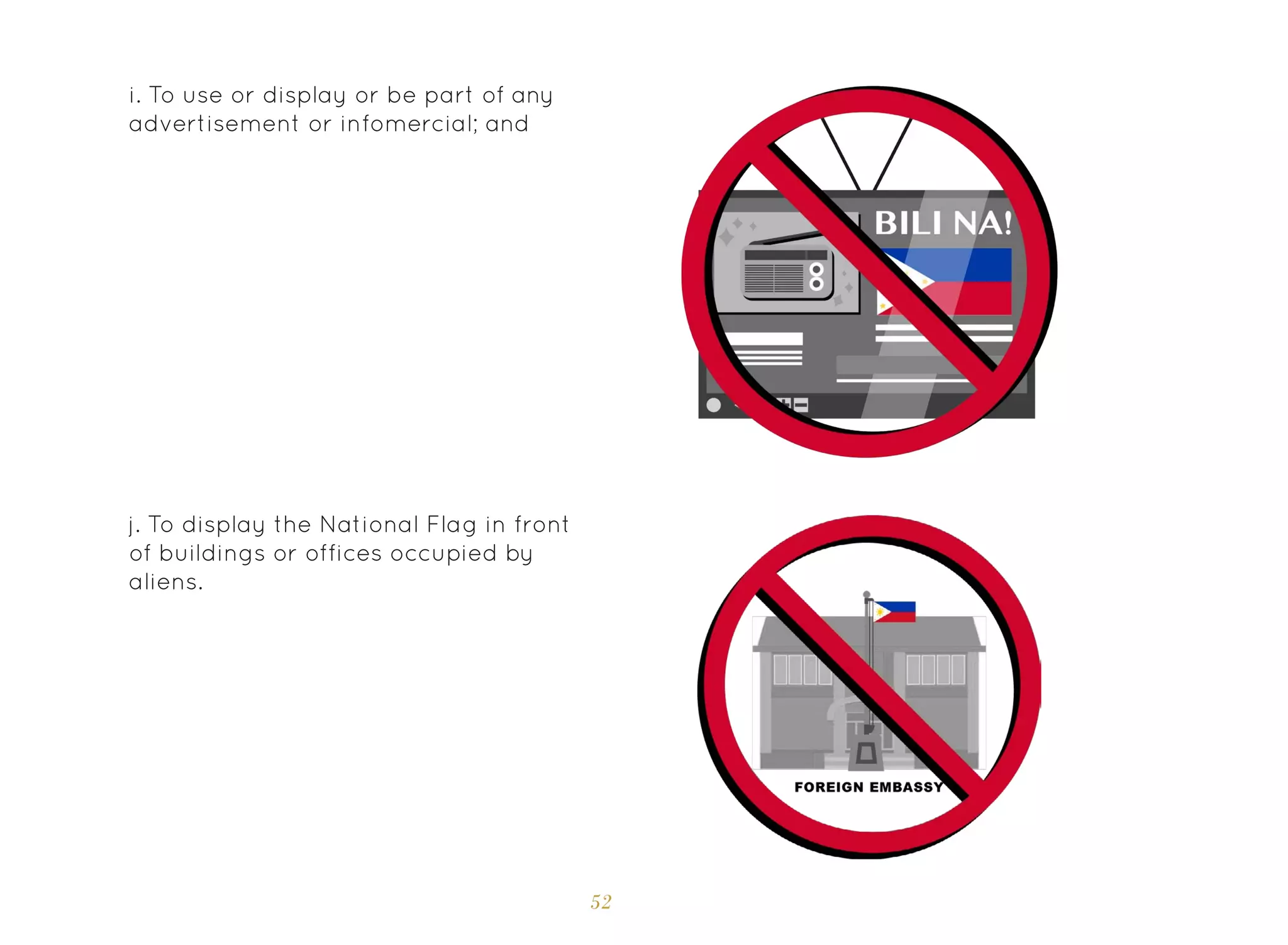 52
j. To display the National Flag in front
of buildings or offices occupied by
aliens.
i. To use or display or be part of any
advertisement or infomercial; and
 