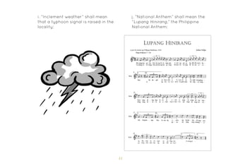 11
i. “Inclement weather” shall mean
that a typhoon signal is raised in the
locality;
j. “National Anthem” shall mean the
“Lupang Hinirang,” the Philippine
National Anthem;
 