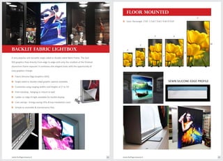 Fabric Silicone Edge Graphics (SEG)o
Single sided or double sided graphic options availableo
Customize using ranging widths and heights of 2’ to 10’o
Free standing , hanging or mount to wallo
Ladder or edge-lit light available for backlit displayo
Cost savings : Energy saving LEDs & low installation costso
Simple to assemble & maintenance freeo
FLOOR MOUNTED
3’
4’
6’
2’
2’
3’ 4’
5’
6’
10’
Sizes: Rectangle- 2’X3’ / 2’x4’/ 3’x6’/ 4’x6’/5’X10’o
www.theflagcompany.inwww.theflagcompany.in 48 49
SEWN SILICONE EDGE PROFILE
A very popular and versatile single sided or double sided fabric frame. The taut
SEG graphics flow directly from edge to edge with only the smallest of the finished
aluminium frame exposed. It combines slim elegant looks with the opportunity of
easy graphics change
BACKLIT FABRIC LIGHTBOX
 