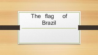 The flag of
Brazil
 